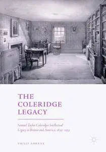 The Coleridge Legacy: Samuel Taylor Coleridge's Intellectual Legacy in Britain and America, 1834–1934