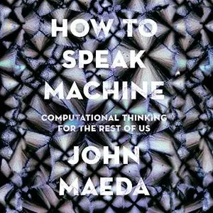 How to Speak Machine: Computational Thinking for the Rest of Us [Audiobook]