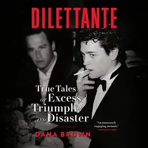 Dilettante: True Tales of Excess, Triumph, and Disaster [Audiobook]