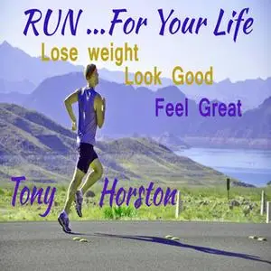 «Run..For Your Life - Lose Weight, Look Good, Feel Great» by Tony Horston