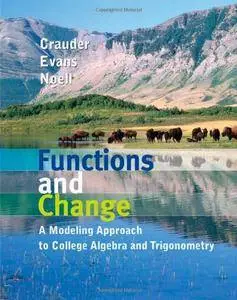 Functions and Change: A Modelling Approach to College Algebra and Trigonometry: Student Text [Repost]