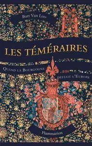 Bart Van Loo, "Les Téméraires : Quand la Bourgogne défiait l'Europe"