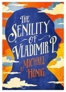 «The Senility of Vladimir P» by Michael Honig