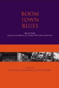 Boom Town Blues: Elliot Lake - Collapse and Revival in a Single-Industry Community by Anne-Marie Mawhiney (Repost)