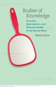 Bodies of Knowledge: Sexuality, Reproduction, and Women’s Health in the Second Wave