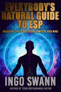 Everybody's Guide to Natural ESP: Unlocking the Extrasensory Power of Your Mind