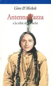 Gino & Michele - Antenna Pazza e la tribù dei Paiache