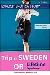 EXPLICIT EROTICA STORY (ADULT TABOO): Trip to Sweden OR Lifetime Experience (EROTIC SEX STORIES)