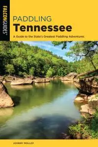 Paddling Tennessee: A Guide to the State's Greatest Paddling Adventures (Paddling), 2nd Edition