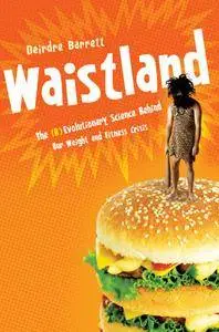 Waistland: The R/evolutionary Science Behind Our Weight and Fitness Crisis