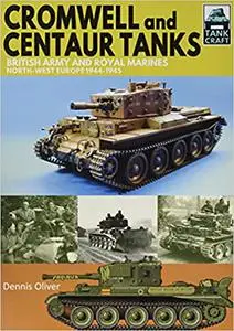 Cromwell and Centaur Tanks: British Army and Royal Marines, North-west Europe 1944–1945