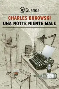 Charles Bukowski - Una notte niente male