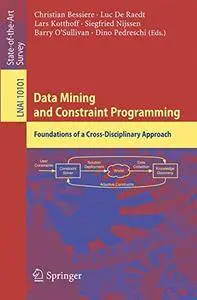 Data Mining and Constraint Programming: Foundations of a Cross-Disciplinary Approach (Lecture Notes in Computer Science)