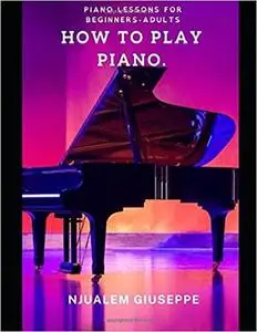 HOW TO PLAY PIANO: PIANO LESSONS FOR BEGINNERS-ADULTS