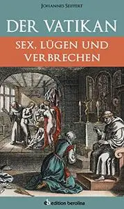 Der Vatikan: Sex, Lügen und Verbrechen