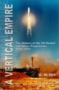 A Vertical Empire: The History of the Uk Rocket and Space Programme, 1950-1971 [Repost]