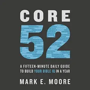 Core 52: A Fifteen-Minute Daily Guide to Build Your Bible IQ in a Year [Audiobook]