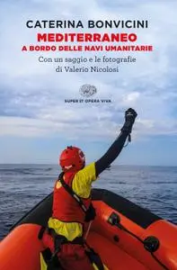 Caterina Bonvicini, Valerio Nicolosi - Mediterraneo. A bordo delle navi umanitarie