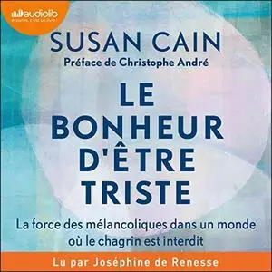 Susan Cain, "Le bonheur d'être triste : La force des mélancoliques dans un monde où le chagrin est interdit"