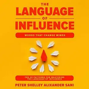 The Language of Influence: Words That Change Minds: The 30 Patterns for Mastering the Language of Influence [Audiobook]