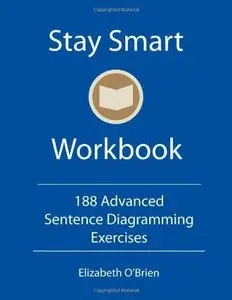 Stay Smart Workbook: 188 Advanced Sentence Diagramming Exercises: Grammar the Easy Way (Repost)