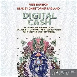 Digital Cash: The Unknown History of the Anarchists, Utopians, and Technologists Who Created Cryptocurrency [Audiobook]