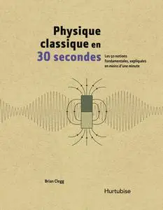 Brian Clegg, "Physique classique en 30 secondes: Les 50 notions fondamentales, expliquées en moins d'une minute"