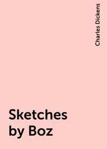 «Sketches by Boz» by Charles Dickens