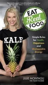 Eat real food : simple rules for health, happiness and unstoppable energy