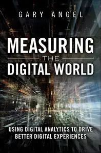 Measuring the Digital World: Using Digital Analytics to Drive Better Digital Experiences (FT Press Analytics)
