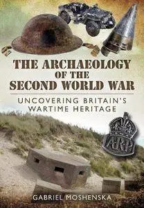 The Archaeology of the Second World War: Uncovering Britain's Wartime Heritage (Repost)