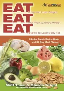 «Eat Eat Eat Alkaline Recipe Book» by Matt Thom, Monica Wright