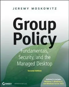 Group policy : fundamentals, security, and the managed desktop, second edition