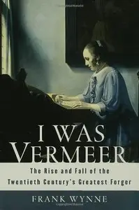 I Was Vermeer: The Rise and Fall of the Twentieth Century's Greatest Forger (Repost)