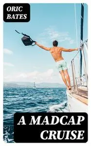 «A Madcap Cruise» by Oric Bates