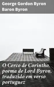 «O Cerco de Corintho, poema de Lord Byron, traduzido em verso portuguez» by George Gordon Byron Baron Byron