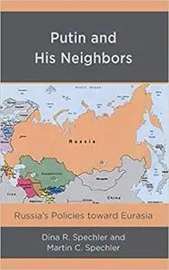 Putin and His Neighbors: Russia's Policies toward Eurasia