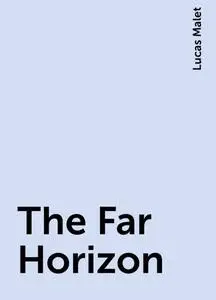 «The Far Horizon» by Lucas Malet
