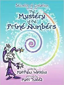The Mystery of the Prime Numbers: Secrets of Creation v. 1
