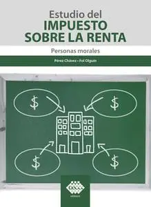 «Estudio del Impuesto sobre la Renta. Personas morales 2019» by José Pérez Chávez,Raymundo Fol Olguín