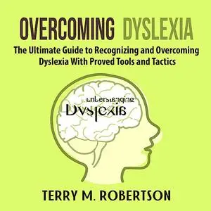 «Overcoming Dyslexia: The Ultimate Guide to Recognizing and Overcoming Dyslexia With Proved Tools and Tactics» by Terry