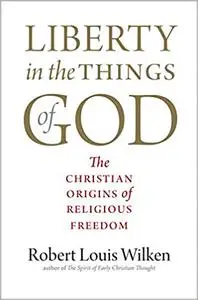 Liberty in the Things of God: The Christian Origins of Religious Freedom