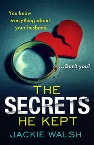 «The Secrets He Kept» by Jackie Walsh