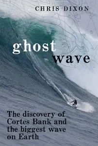 Ghost Wave: The Discovery of Cortes Bank and the Biggest Wave on Earth (Repost)