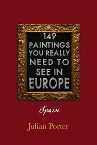 «149 Paintings You Really Should See in Europe — Spain» by Porter Julian