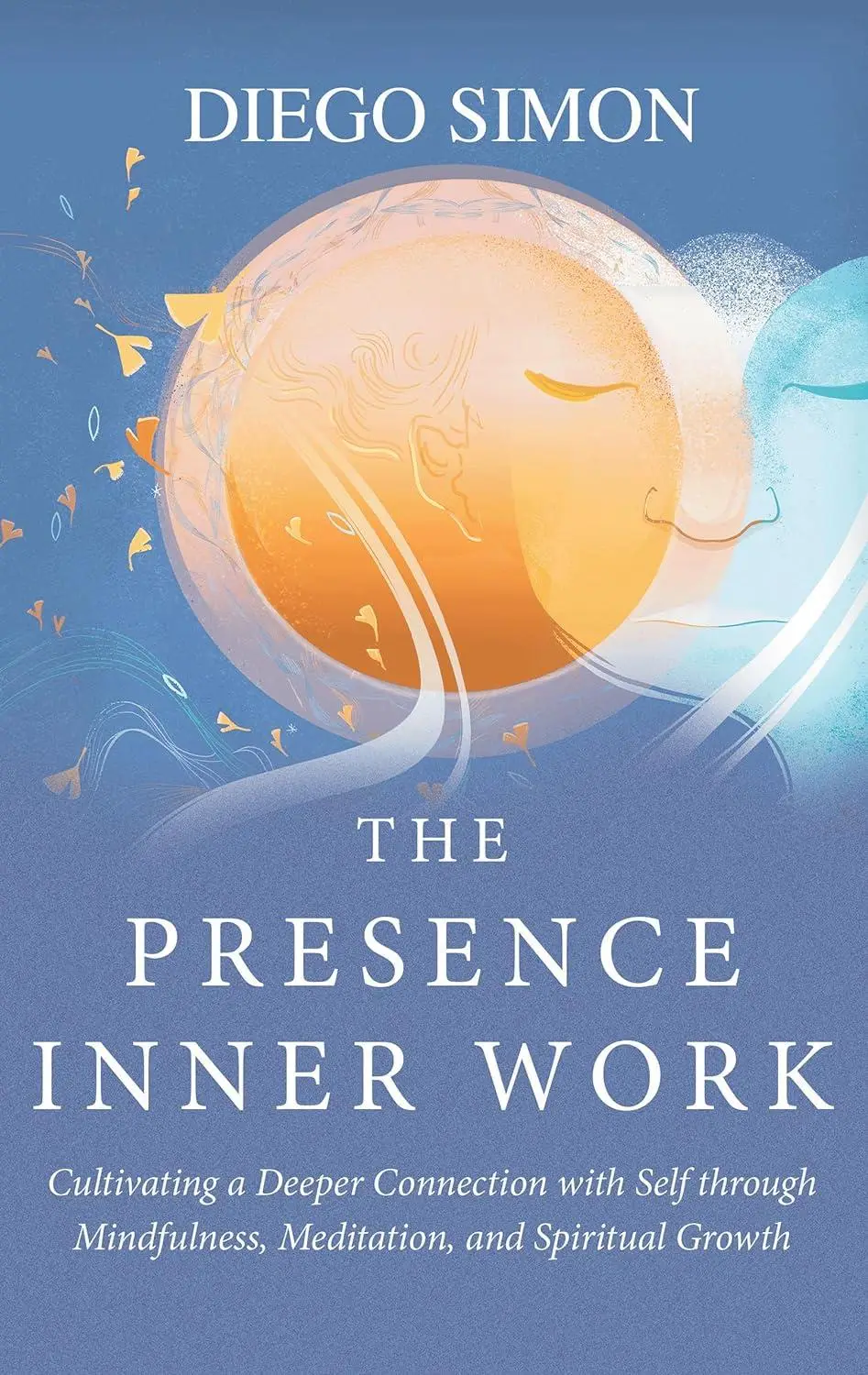 The Presence Inner Work: Cultivating a Deeper Connection with Self through Mindfulness, Meditation, and Spiritual Growth
