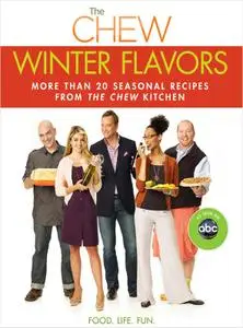 The Chew: Winter Flavors: More than 20 Seasonal Recipes from The Chew Kitchen