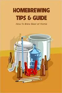 Homebrewing Tips & Guide: How to Brew Beer at Home: Brewing Beer at Home