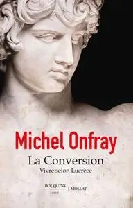 Michel Onfray, "La conversion : Vivre selon Lucrèce"