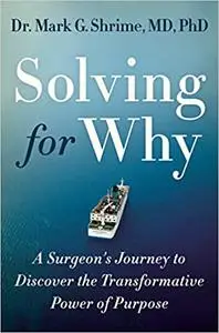 Solving for Why: A Surgeon's Journey to Discover the Transformative Power of Purpose